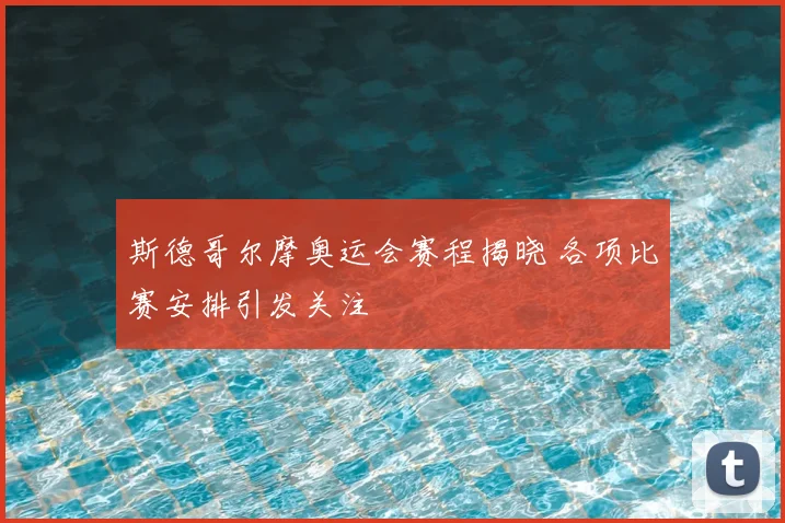 斯德哥尔摩奥运会赛程揭晓 各项比赛安排引发关注