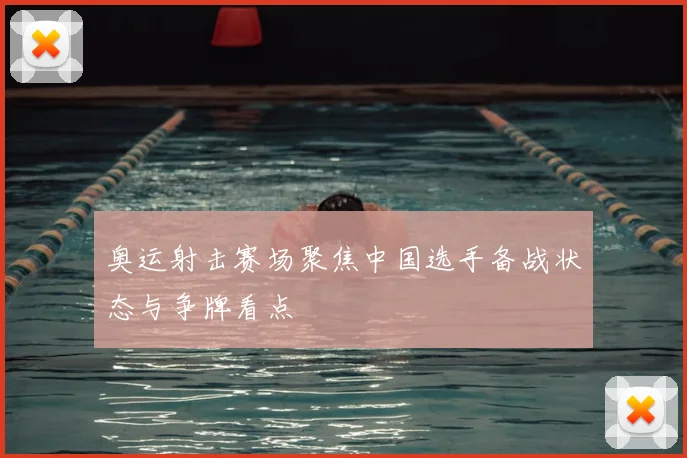 奥运射击赛场聚焦中国选手备战状态与争牌看点