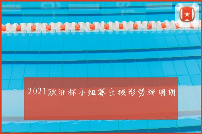 2021欧洲杯小组赛出线形势渐明朗