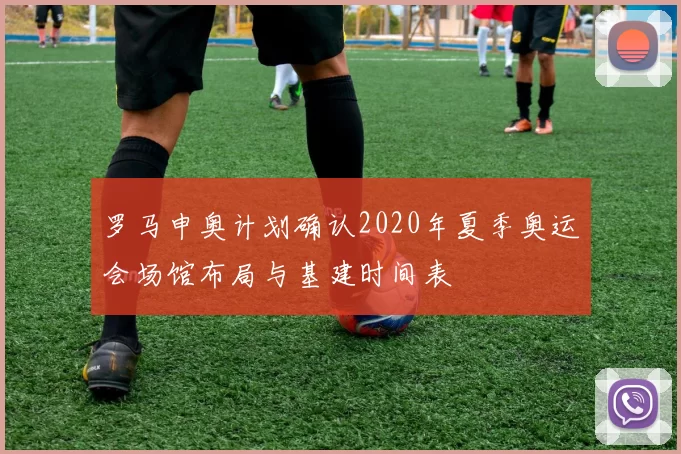 罗马申奥计划确认2020年夏季奥运会场馆布局与基建时间表